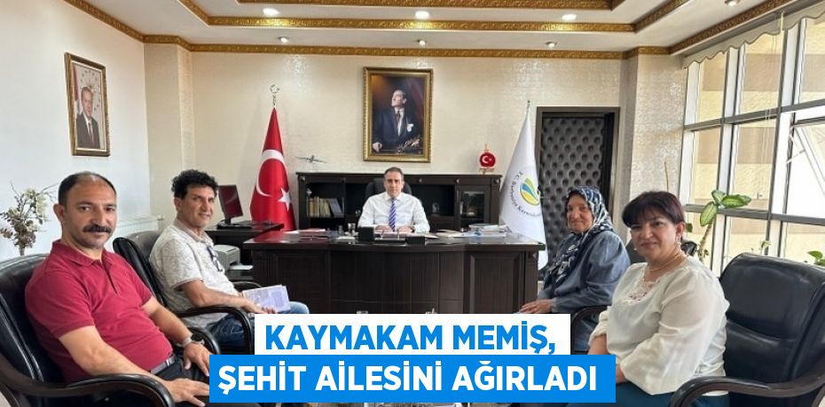 KAYMAKAM MEMİŞ, ŞEHİT AİLESİNİ AĞIRLADI