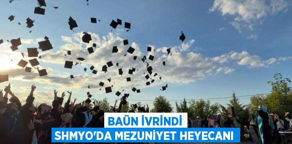 BAÜN İVRİNDİ SHMYO’DA MEZUNİYET HEYECANI