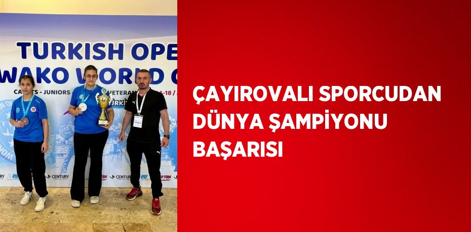 ÇAYIROVALI SPORCUDAN DÜNYA ŞAMPİYONU BAŞARISI