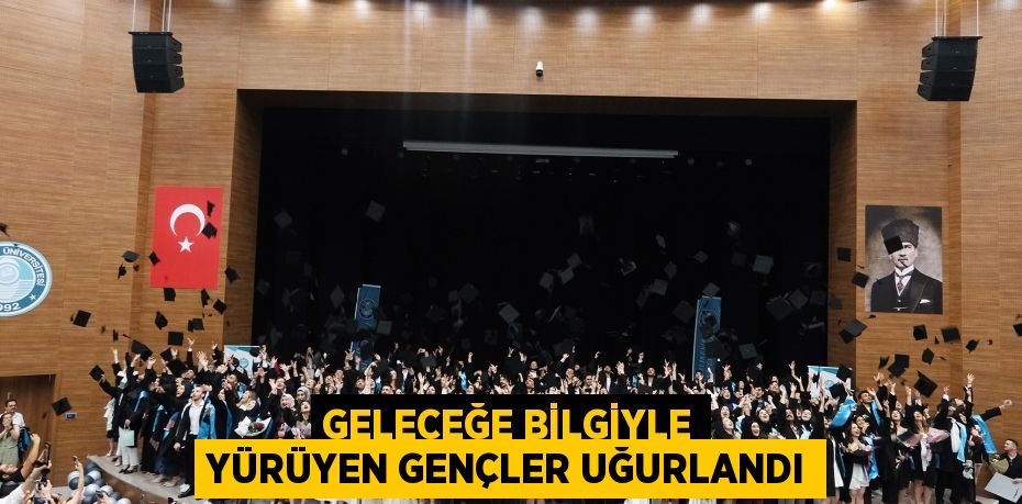 GELECEĞE BİLGİYLE YÜRÜYEN GENÇLER UĞURLANDI