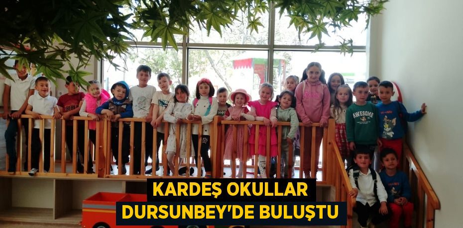 KARDEŞ OKULLAR DURSUNBEY’DE BULUŞTU