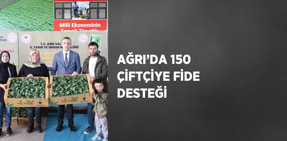 AĞRI’DA 150 ÇİFTÇİYE FİDE DESTEĞİ