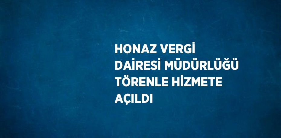 HONAZ VERGİ DAİRESİ MÜDÜRLÜĞÜ TÖRENLE HİZMETE AÇILDI