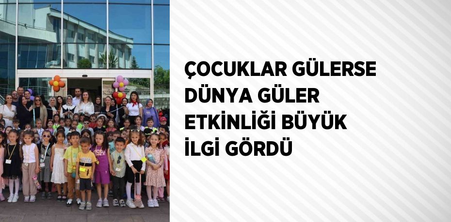 ÇOCUKLAR GÜLERSE DÜNYA GÜLER ETKİNLİĞİ BÜYÜK İLGİ GÖRDÜ
