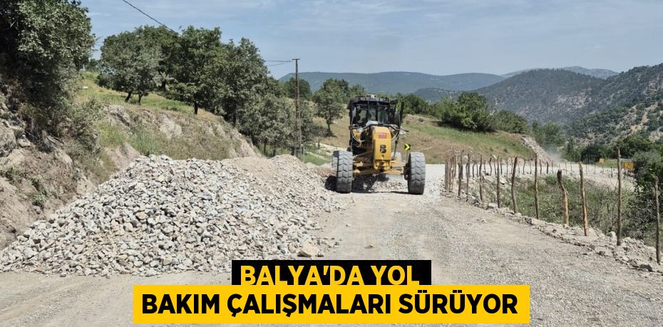 BALYA’DA YOL BAKIM ÇALIŞMALARI SÜRÜYOR