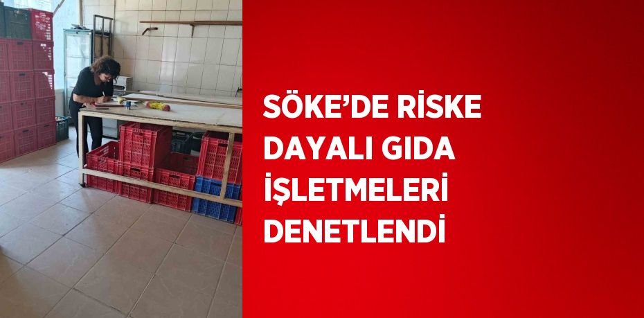 SÖKE’DE RİSKE DAYALI GIDA İŞLETMELERİ DENETLENDİ