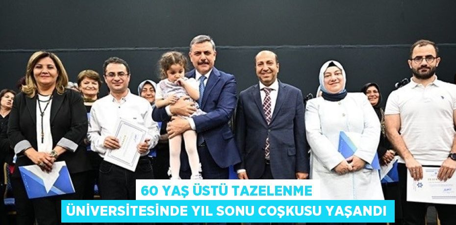 60 YAŞ ÜSTÜ TAZELENME ÜNİVERSİTESİNDE YIL SONU COŞKUSU YAŞANDI