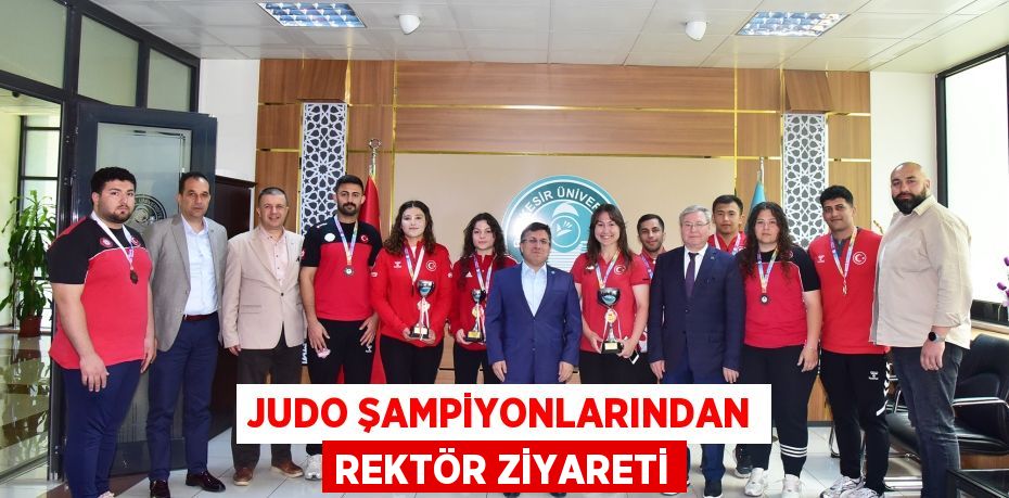 JUDO ŞAMPİYONLARINDAN REKTÖR ZİYARETİ