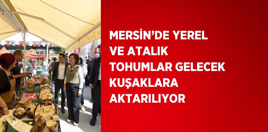 MERSİN’DE YEREL VE ATALIK TOHUMLAR GELECEK KUŞAKLARA AKTARILIYOR