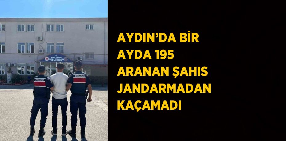 AYDIN’DA BİR AYDA 195 ARANAN ŞAHIS JANDARMADAN KAÇAMADI