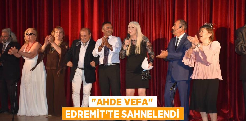 "AHDE VEFA" EDREMİT'TE SAHNELENDİ