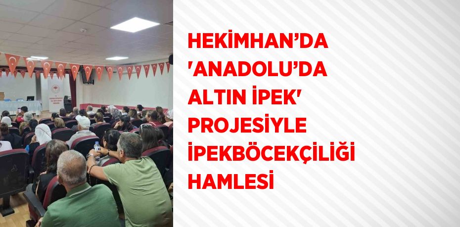 HEKİMHAN’DA 'ANADOLU’DA ALTIN İPEK' PROJESİYLE İPEKBÖCEKÇİLİĞİ HAMLESİ