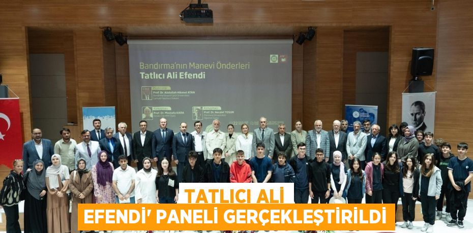 TATLICI ALİ EFENDİ” PANELİ GERÇEKLEŞTİRİLDİ