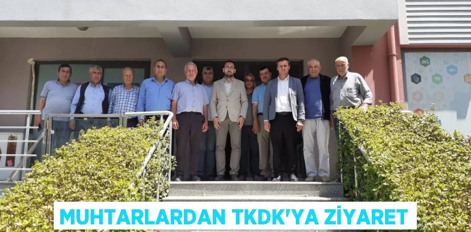 MUHTARLARDAN TKDK’YA ZİYARET