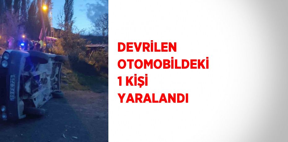 DEVRİLEN OTOMOBİLDEKİ 1 KİŞİ YARALANDI