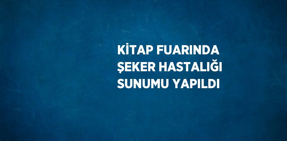 KİTAP FUARINDA ŞEKER HASTALIĞI SUNUMU YAPILDI