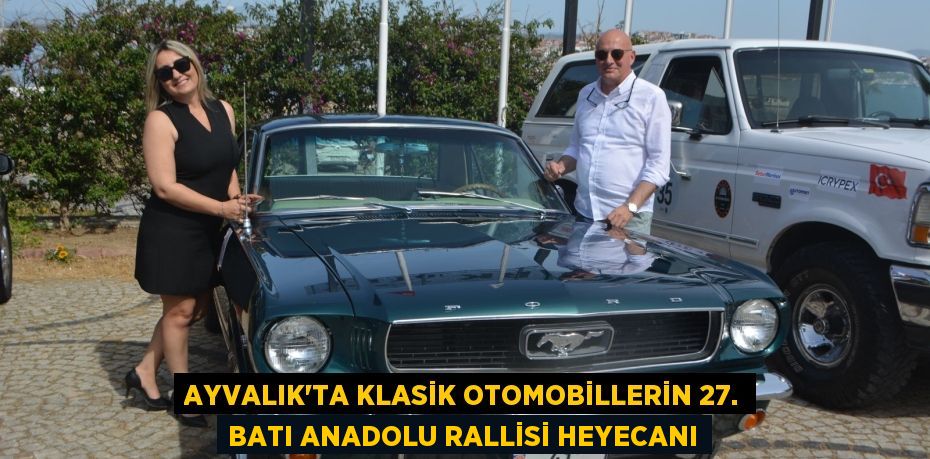 AYVALIK’TA KLASİK OTOMOBİLLERİN 27. BATI ANADOLU RALLİSİ HEYECANI