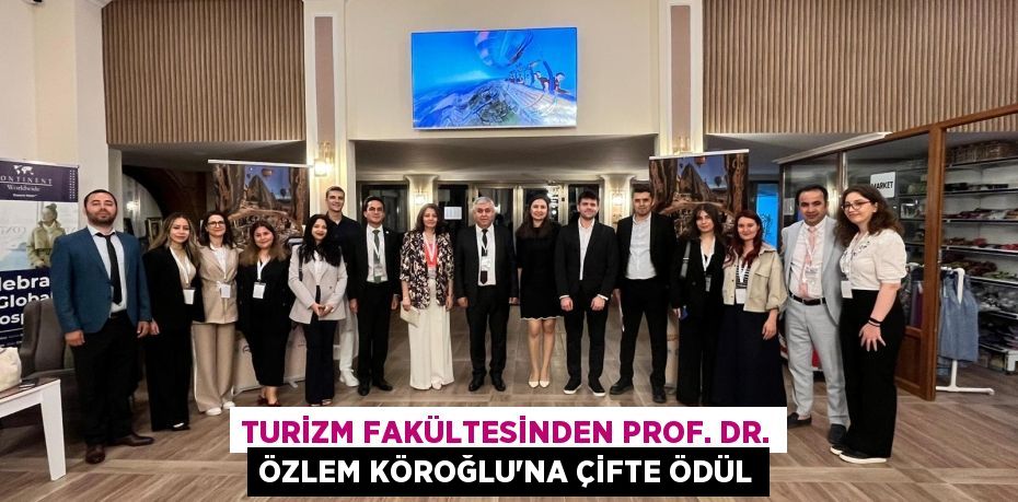 TURİZM FAKÜLTESİNDEN PROF. DR. ÖZLEM KÖROĞLU'NA ÇİFTE ÖDÜL