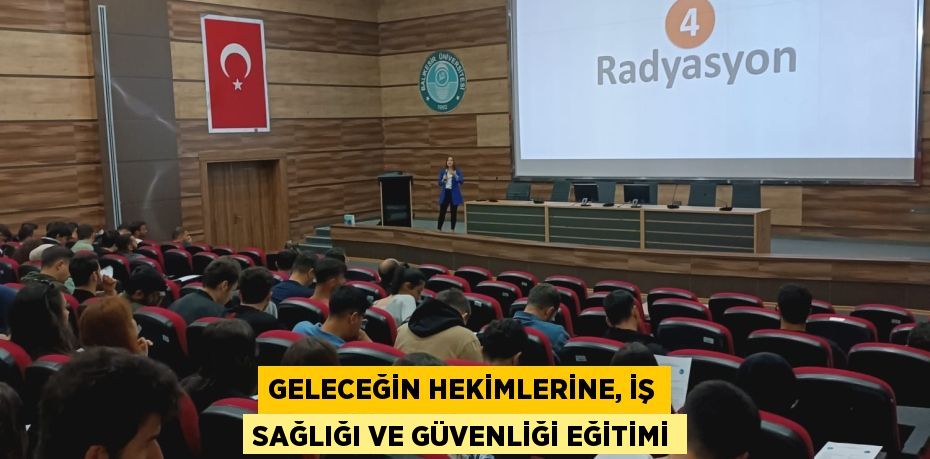 GELECEĞİN HEKİMLERİNE, İŞ SAĞLIĞI VE GÜVENLİĞİ EĞİTİMİ