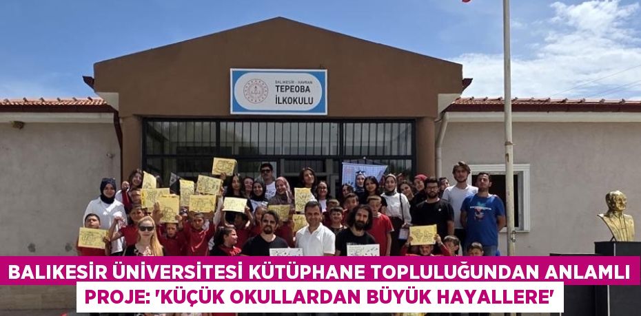 Balıkesir Üniversitesi Kütüphane Topluluğundan Anlamlı Proje: “Küçük Okullardan Büyük Hayallere”