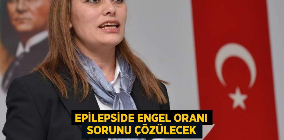 EPİLEPSİDE ENGEL ORANI  SORUNU ÇÖZÜLECEK