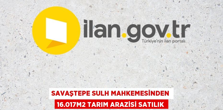 SAVAŞTEPE SULH MAHKEMESİNDEN 16.017m2 TARIM ARAZİSİ SATILIK