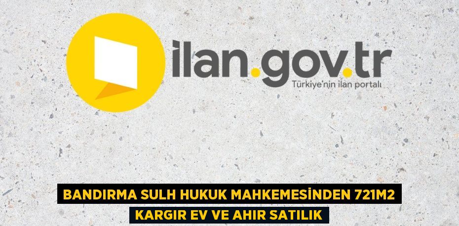 BANDIRMA SULH HUKUK MAHKEMESİNDEN 721m2 KARGIR EV VE AHIR SATILIK