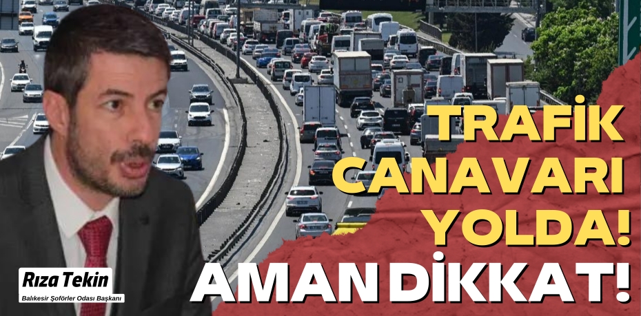 TRAFİK CANAVARI YOLDA!  AMAN DİKKAT!