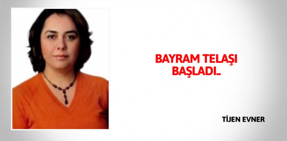 BAYRAM TELAŞI BAŞLADI..