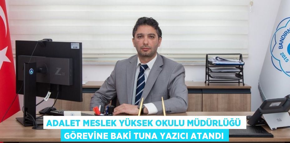 ADALET MESLEK YÜKSEK OKULU MÜDÜRLÜĞÜ GÖREVİNE BAKİ TUNA YAZICI ATANDI