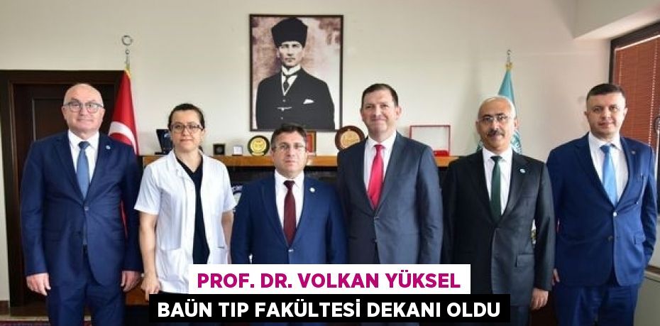 PROF. DR. VOLKAN YÜKSEL BAÜN TIP FAKÜLTESİ DEKANI OLDU