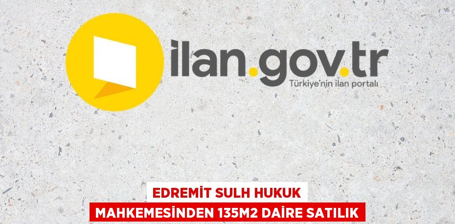 EDREMİT SULH HUKUK MAHKEMESİNDEN 135m2 DAİRE SATILIK