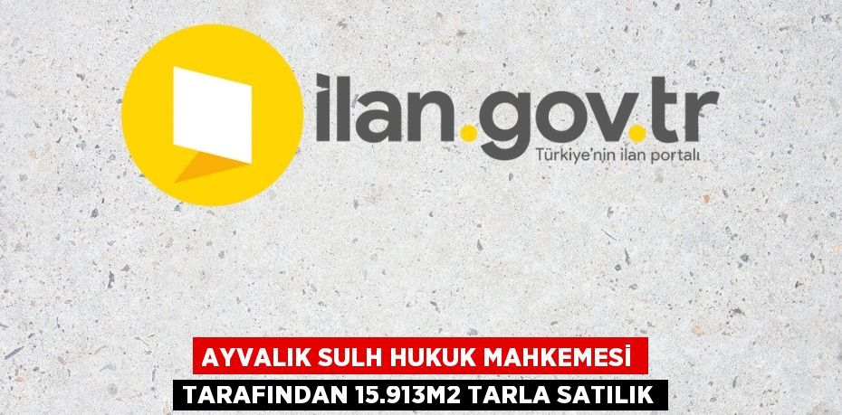 AYVALIK SULH HUKUK MAHKEMESİ TARAFINDAN 15.913m2 TARLA SATILIK