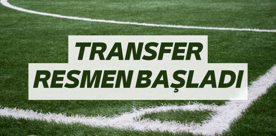 TRANSFER RESMEN BAŞLADI