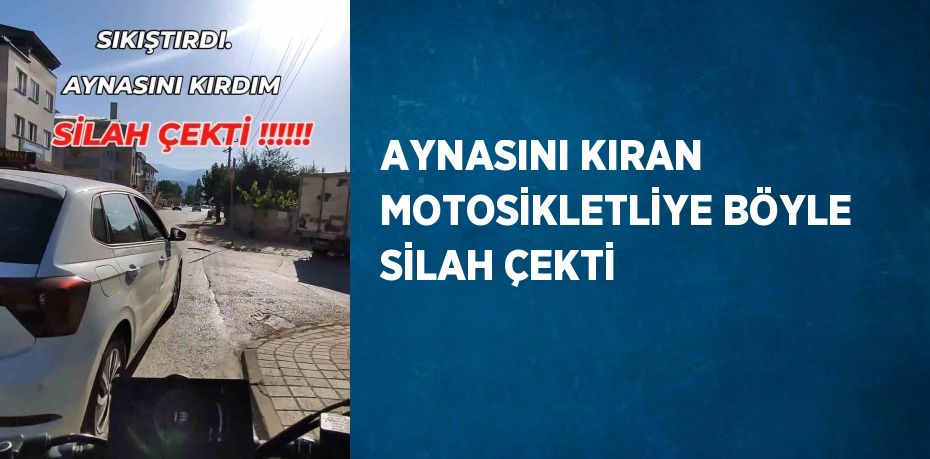 AYNASINI KIRAN MOTOSİKLETLİYE BÖYLE SİLAH ÇEKTİ