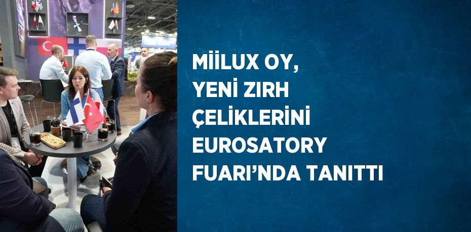 MİİLUX OY, YENİ ZIRH ÇELİKLERİNİ EUROSATORY FUARI’NDA TANITTI