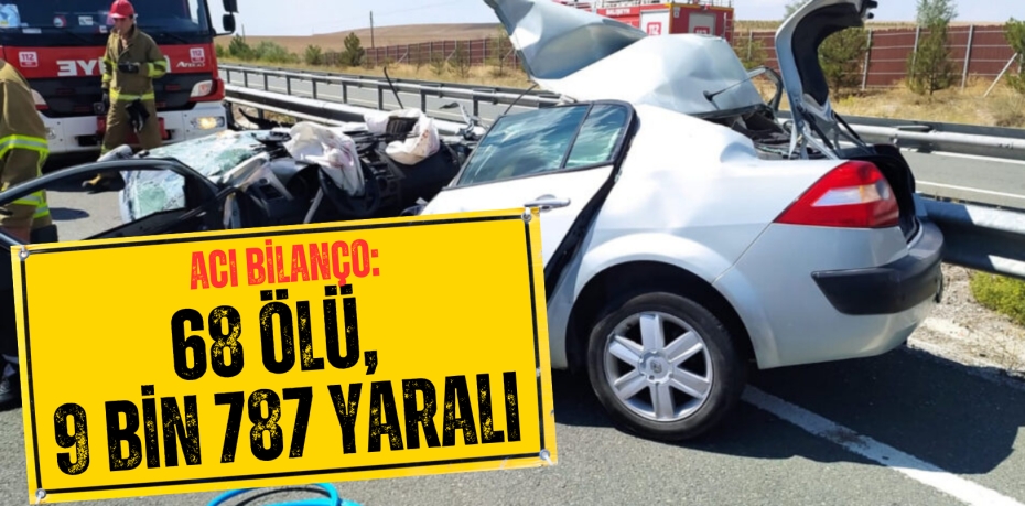 ACI BİLANÇO:  68 ÖLÜ, 9 BİN  787 YARALI