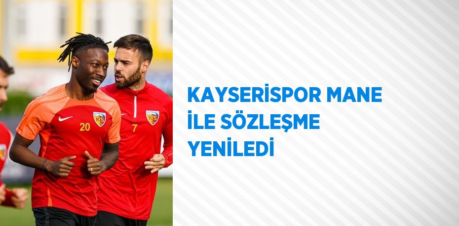 KAYSERİSPOR MANE İLE SÖZLEŞME YENİLEDİ