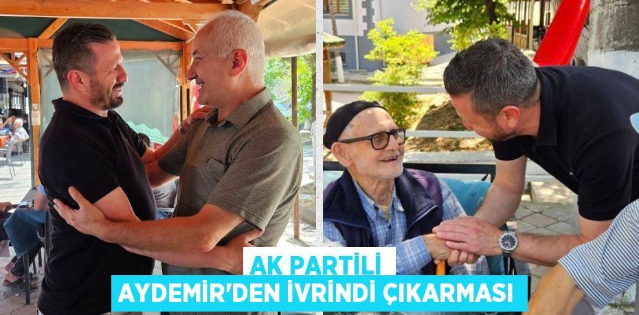 AK PARTİLİ AYDEMİR’DEN İVRİNDİ ÇIKARMASI