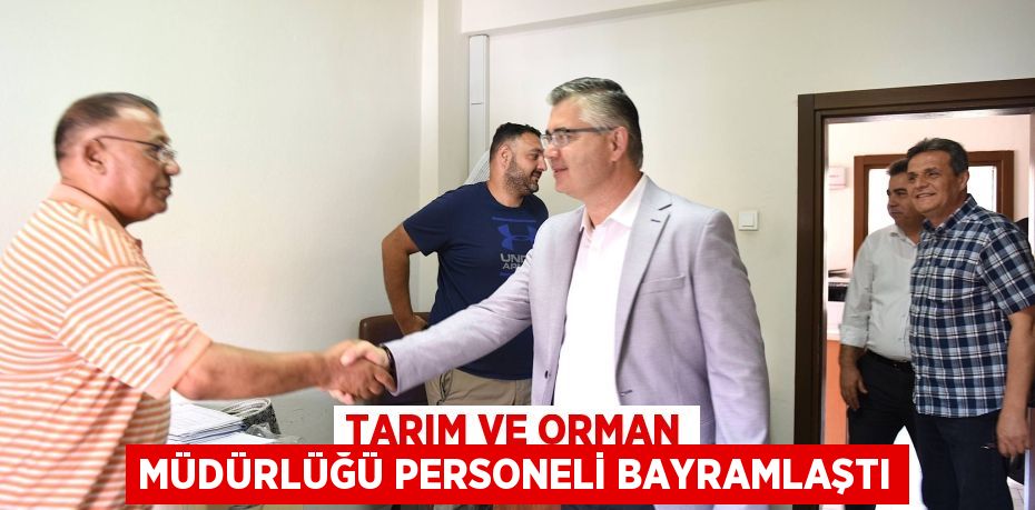 TARIM VE ORMAN MÜDÜRLÜĞÜ PERSONELİ BAYRAMLAŞTI