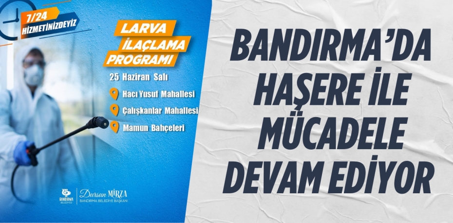 BANDIRMA’DA HAŞERE İLE MÜCADELE DEVAM EDİYOR