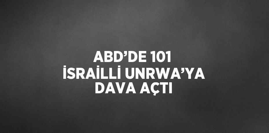 ABD’DE 101 İSRAİLLİ UNRWA’YA DAVA AÇTI