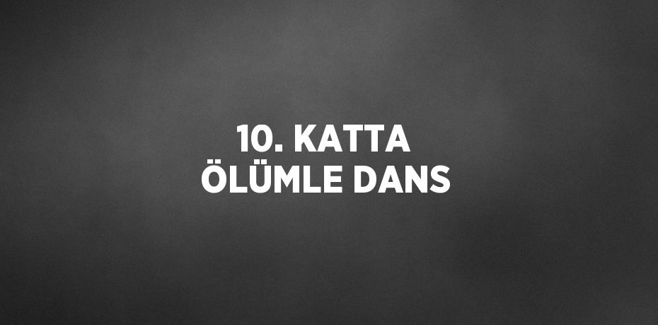 10. KATTA ÖLÜMLE DANS