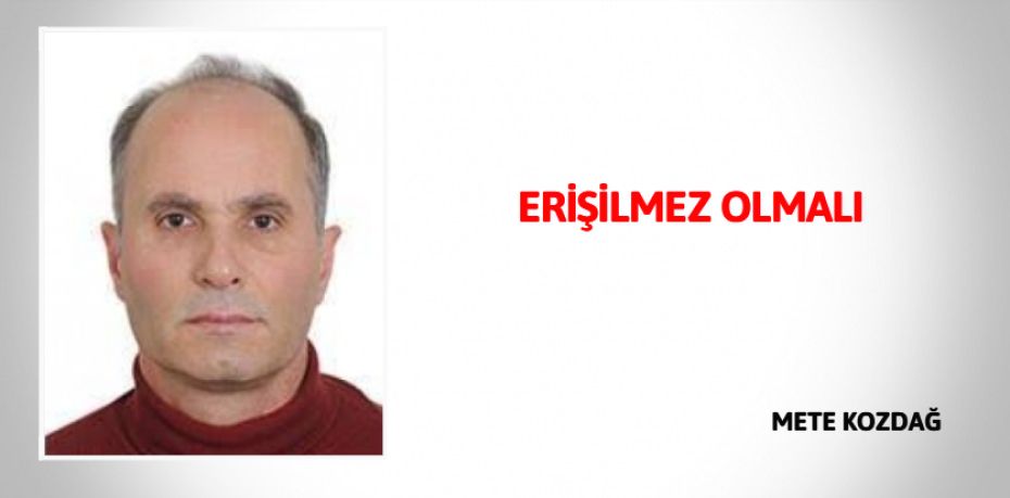 ERİŞİLMEZ OLMALI