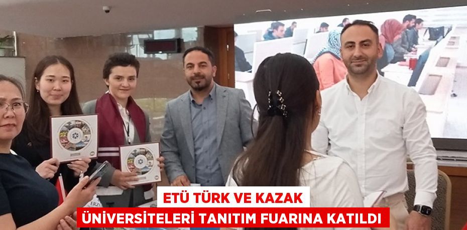 ETÜ TÜRK VE KAZAK ÜNİVERSİTELERİ TANITIM FUARINA KATILDI