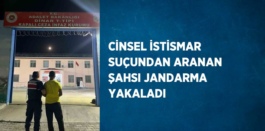 CİNSEL İSTİSMAR SUÇUNDAN ARANAN ŞAHSI JANDARMA YAKALADI