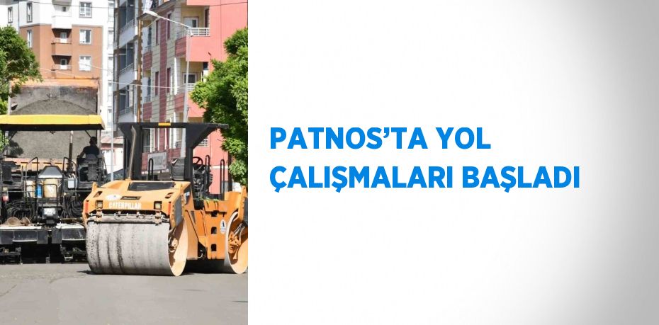 PATNOS’TA YOL ÇALIŞMALARI BAŞLADI