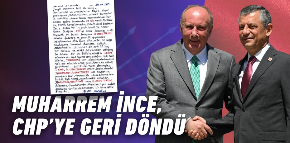 MUHARREM İNCE, CHP’YE GERİ DÖNDÜ