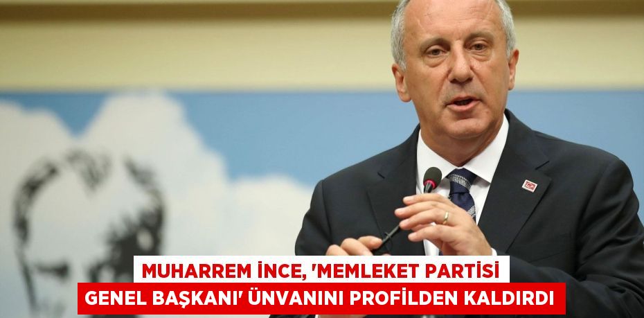 Muharrem İnce, “Memleket Partisi Genel Başkanı” Ünvanını Profilden Kaldırdı