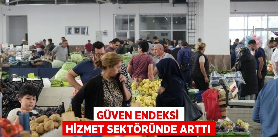 GÜVEN ENDEKSİ HİZMET SEKTÖRÜNDE ARTTI